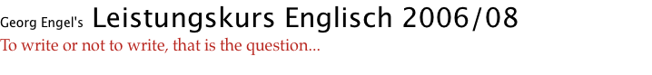 Georg Engel's Leistungskurs Englisch 2006/08 To write or not to write, that is the question...