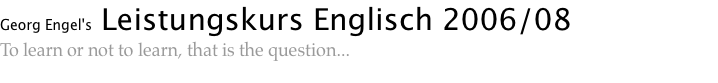 Georg Engel's Leistungskurs Englisch 2006/08 To learn or not to learn, that is the question...