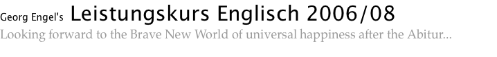 Georg Engel's Leistungskurs Englisch 2006/08 Looking forward to the Brave New World of universal happiness after the Abitur...